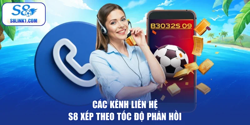 Các kênh liên hệ S8 xếp theo tốc độ phản hồi