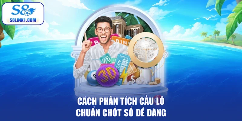 Cách phân tích cầu lô chuẩn chốt số dễ dàng