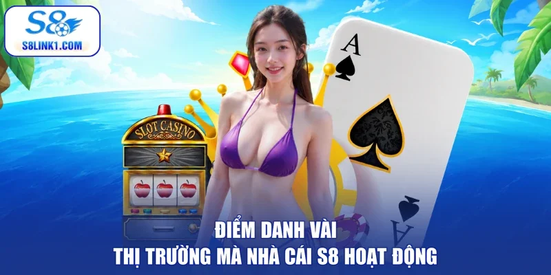 Điểm danh vài thị trường mà nhà cái S8 hoạt động