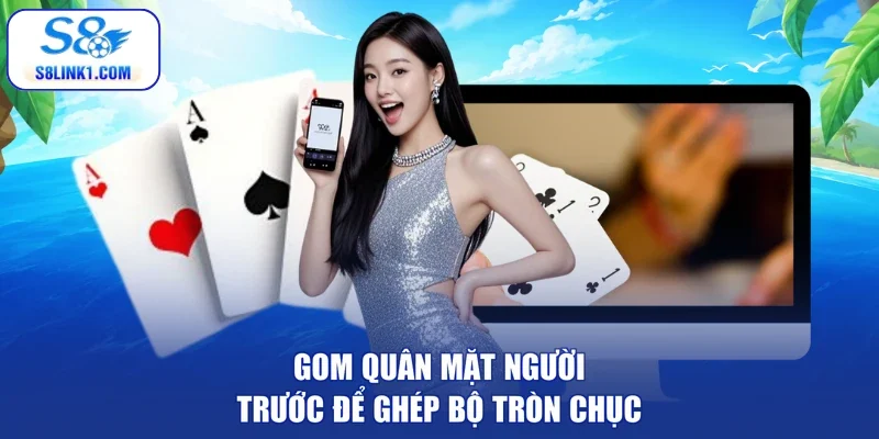 Gom quân mặt người trước để ghép bộ tròn chục