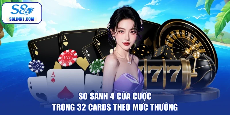 So sánh 4 cửa cược trong 32 Cards theo mức thưởng
